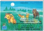Die Geschichte vom kleinen Wildschwein Max, der sich nicht dreckig machen will. Deutsch-Englisch. / The story of the little wild boar Max, who doesn't want to get dirty. German-English.