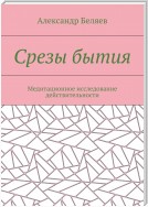 Срезы бытия. Медитационное исследование действительности