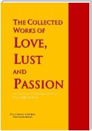 The Collected Works of Love, Lust and Passion