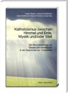 Katholizismus zwischen Himmel und Erde, Mystik und/oder Welt