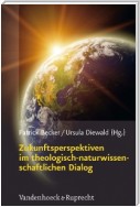 Zukunftsperspektiven im theologisch-naturwissenschaftlichen Dialog