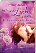 Wenn die Liebe erblüht: Im Rosengarten der Liebe