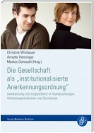 Die Gesellschaft als "institutionalisierte Anerkennungsordnung"