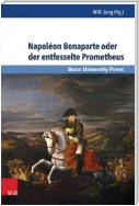 Napoléon Bonaparte oder der entfesselte Prometheus