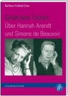 Gefährdete Freiheit. Über Hannah Arendt und Simone de Beauvoir