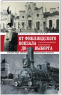 От Финляндского вокзала до Выборга. Из истории Финляндской железной дороги. Станции, люди, события. Путешествие в прошлое