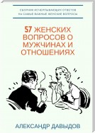 57 женских вопросов о мужчинах и отношениях. Сборник исчерпывающих ответов на самые важные женские вопросы