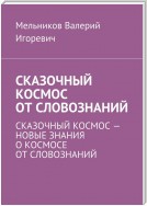 СКАЗОЧНЫЙ КОСМОС ОТ СЛОВОЗНАНИЙ. СКАЗОЧНЫЙ КОСМОС – НОВЫЕ ЗНАНИЕ О КОСМОСЕ ОТ СЛОВОЗНАНИЙ