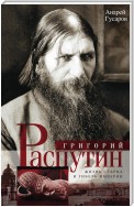 Григорий Распутин. Жизнь старца и гибель империи