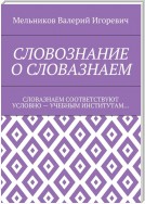 СЛОВОЗНАНИЕ О СЛОВАЗНАЕМ. СЛОВАЗНАЕМ СООТВЕТСТВУЮТ УСЛОВНО – УЧЕБНЫМ ИНСТИТУТАМ…