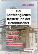 Bei Schwierigkeiten tröstete ihn der Betonmischer