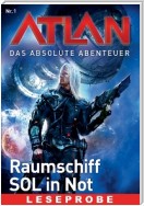 Atlan - Das absolute Abenteuer 1: Raumschiff SOL in Not - Leseprobe