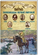 Полководцы Первой мировой. Павел Плеве, Алексей Брусилов, Дмитрий Щербачёв, Михаил Алексеев, Василий Гурко, Владимир Селивачёв