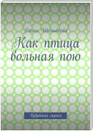 Как птица вольная пою. Избранная лирика