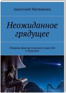 Неожиданное грядущее. Сборник фантастических повестей о будущем