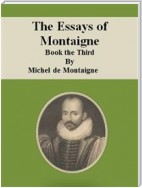 The Essays of Montaigne: Book the Third