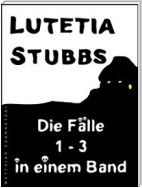Lutetia Stubbs: Die Fälle 1 - 3 in einem Band
