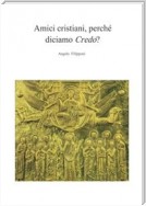 Amici cristiani, perchè diciamo "Credo"?