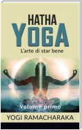 Hatha yoga - L'arte di star bene - volume primo