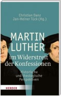 Martin Luther im Widerstreit der Konfessionen