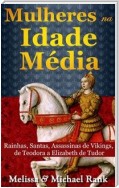 Mulheres Na Idade Média: Rainhas, Santas, Assassinas De Vikings, De Teodora A Elizabeth De Tudor