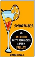 Smoothies: 25 Fantastiche Ricette Per Una Dieta A Base Di Frullati