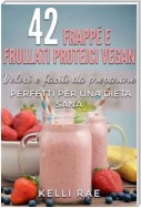 42 Frappé E Frullati Proteici Vegan - Veloci E Facili Da Preparare. Perfetti Per Una Dieta Sana