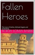 Fallen Heroes, The Lives Of Galileo, Michael Angelo And Gutenberg