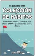 Colección De Hábitos. Establecer Metas: Cómo Plantear Metas Smart Y Concluirlas Todas, Ahora.