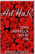 Art.Hu.R. (Una Novella di Fantascienza #11)