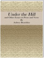 Under the Hill: and Other Essays in Prose and Verse