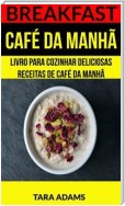 Breakfast: Café Da Manhã: Livro Para Cozinhar Deliciosas Receitas De Café Da Manhã