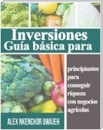 Inversiones: Guía Básica Para Principiantes Para Conseguir Riqueza Con Negocios Agrícolas