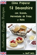 Cómo Preparar Té Devonshire (Auténticas Recetas Inglesas Libro 7)