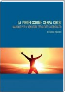 La professione senza crisi. Manuale per il venditore efficiente e soddisfatto.