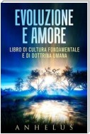 Evoluzione e amore - LIBRO DI CULTURA FONDAMENTALE E DI DOTTRINA UMANA