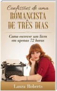 Confissões De Uma Romancista De Três Dias: Como Escrever Um Livro Em Apenas 72 Horas.
