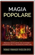 Magia popolare - Presagi, divinazioni, incantesimi e credenze della tradizione popolare