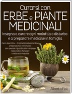 Curarsi con Erbe e Piante medicinali - Insegna a curare ogni malattia o disturbo e a preparare medicine in famiglia