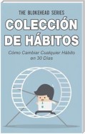 Colección De Hábitos. Cómo Cambiar Cualquier Hábito En 30 Días