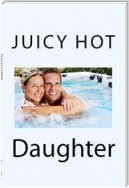Juicy Hot Daughter (Taboo Erotica)