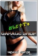 Ghetto Garage Shop (Interracial Gangbang Erotica)