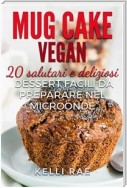 Mug Cake Vegan:  20 Salutari E Deliziosi Dessert, Facili Da Preparare Nel Microonde.