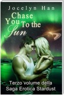 Chase You To The Sun (Terzo Volume Della Saga Erotica Stardust)