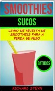 Smoothies: Sucos: Livro De Receita De Smoothies Para A Perda De Peso (Batidos)