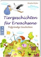 Tiergeschichten für Erwachsene - Tiefgründe Geschichten - Nicht ganz alltägliche Märchen, philosophische Parabeln und hintergründige Fabeln (Illustrierte deutsche Ausgabe)