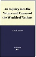 An Inquiry into the Nature and Causes of the Wealth of Nations