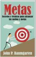 Metas: Secretos Y Técnicas Para Alcanzar Tus Sueños Y Metas