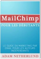 Mailchimp Pour Les Débutants : Le Guide Du Marketing Par Email Pour Les Auteurs Indépendants