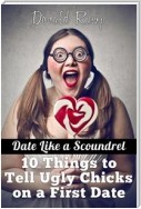 Date Like a Scoundrel: 10 Things to Tell Ugly Chicks on a First Date